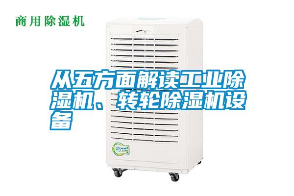 從五方面解讀工業(yè)除濕機(jī)、轉(zhuǎn)輪除濕機(jī)設(shè)備