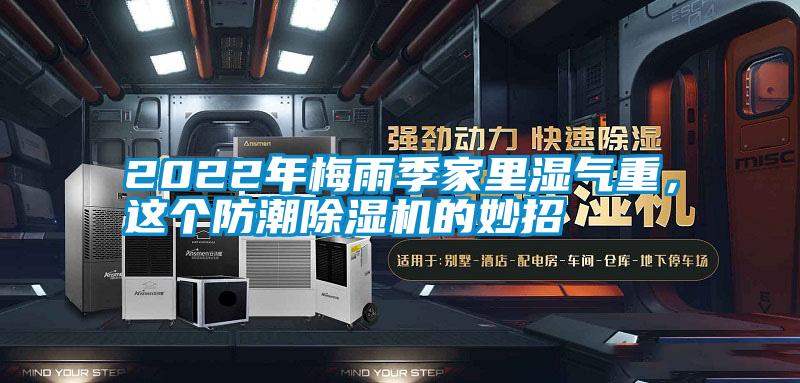 2022年梅雨季家里濕氣重，這個(gè)防潮除濕機(jī)的妙招