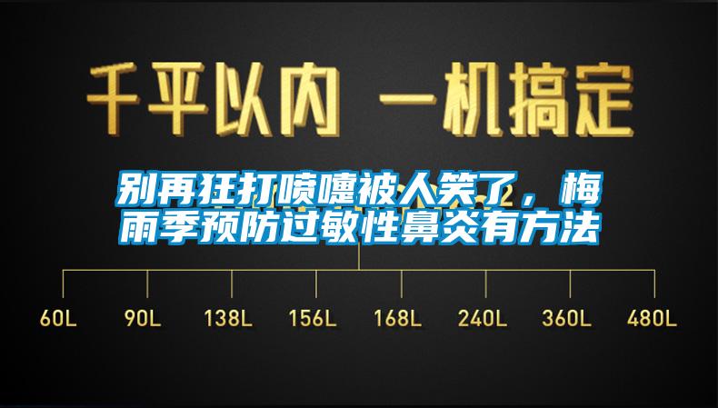 別再狂打噴嚏被人笑了，梅雨季預(yù)防過敏性鼻炎有方法