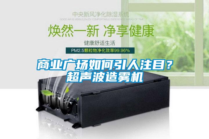 商業(yè)廣場如何引人注目？超聲波造霧機(jī)