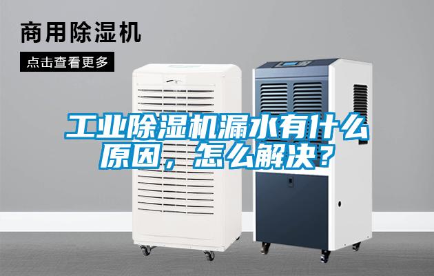 工業(yè)除濕機(jī)漏水有什么原因，怎么解決？