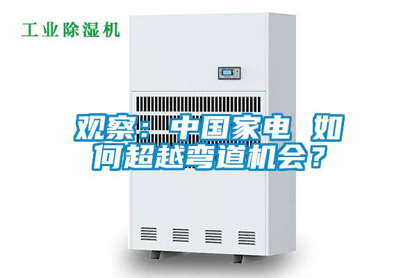 觀察：中國家電 如何超越彎道機(jī)會(huì)？