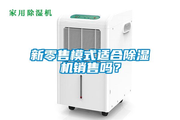 新零售模式適合除濕機銷售嗎？