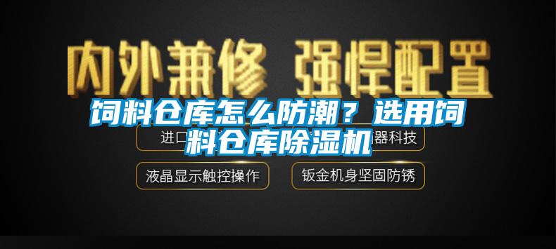 飼料倉(cāng)庫(kù)怎么防潮？選用飼料倉(cāng)庫(kù)除濕機(jī)