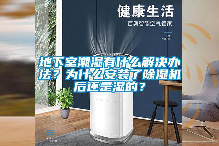 地下室潮濕有什么解決辦法？為什么安裝了除濕機(jī)后還是濕的？