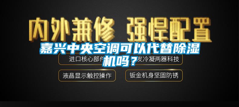 嘉興中央空調(diào)可以代替除濕機嗎？