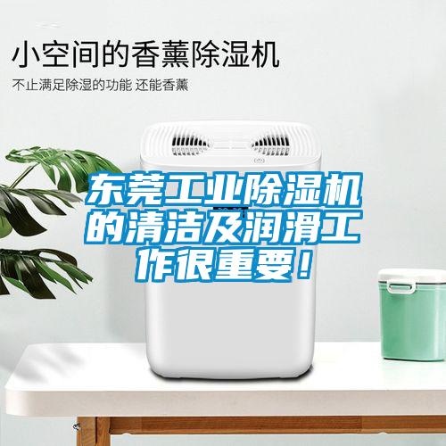 東莞工業(yè)除濕機(jī)的清潔及潤滑工作很重要！