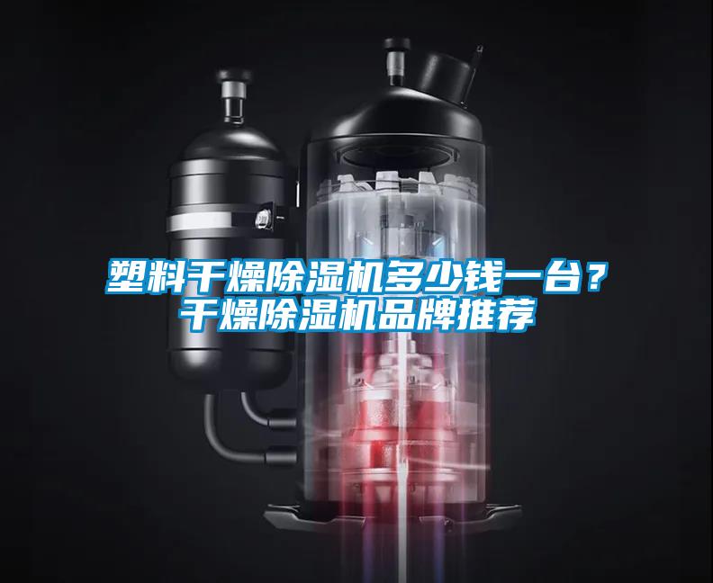 塑料干燥除濕機多少錢一臺？干燥除濕機品牌推薦