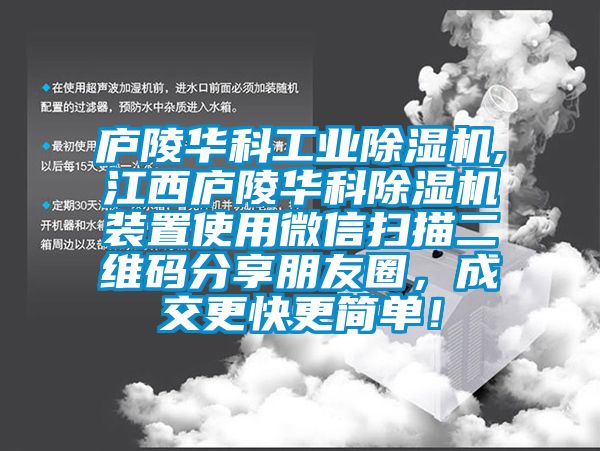 廬陵華科工業(yè)除濕機,江西廬陵華科除濕機裝置使用微信掃描二維碼分享朋友圈，成交更快更簡單！