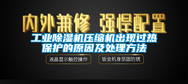 工業(yè)除濕機(jī)壓縮機(jī)出現(xiàn)過(guò)熱保護(hù)的原因及處理方法