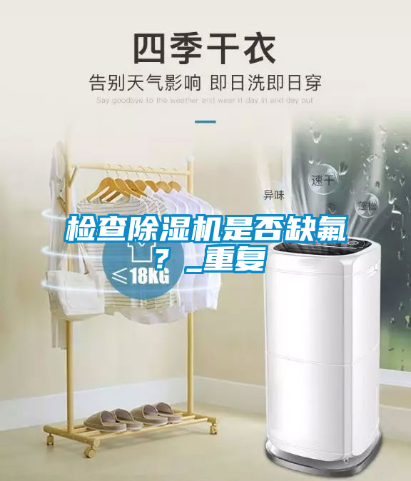 檢查除濕機(jī)是否缺氟？_重復(fù)