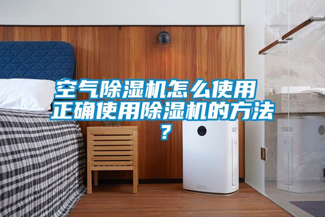 空氣除濕機(jī)怎么使用 正確使用除濕機(jī)的方法？