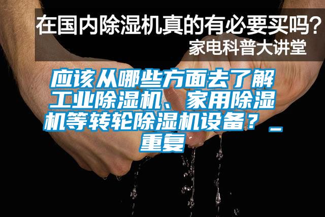 應(yīng)該從哪些方面去了解工業(yè)除濕機、家用除濕機等轉(zhuǎn)輪除濕機設(shè)備？_重復