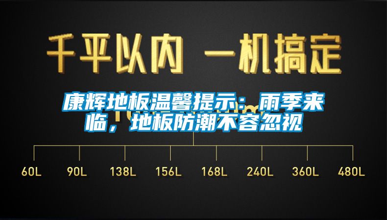 康輝地板溫馨提示：雨季來臨，地板防潮不容忽視