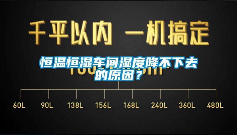 恒溫恒濕車間濕度降不下去的原因？