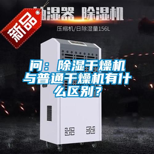 問：除濕干燥機與普通干燥機有什么區(qū)別？