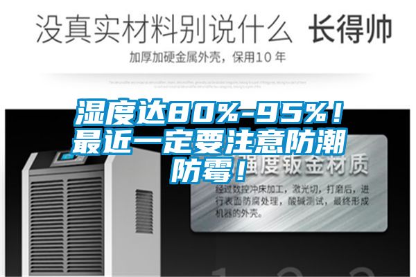 濕度達(dá)80%-95%！最近一定要注意防潮防霉！