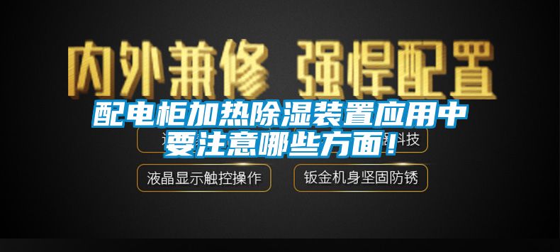 配電柜加熱除濕裝置應(yīng)用中要注意哪些方面！