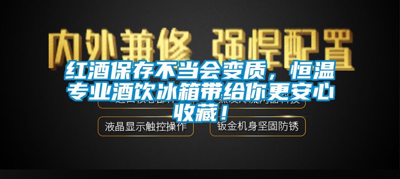 紅酒保存不當(dāng)會(huì)變質(zhì)，恒溫專業(yè)酒飲冰箱帶給你更安心收藏！