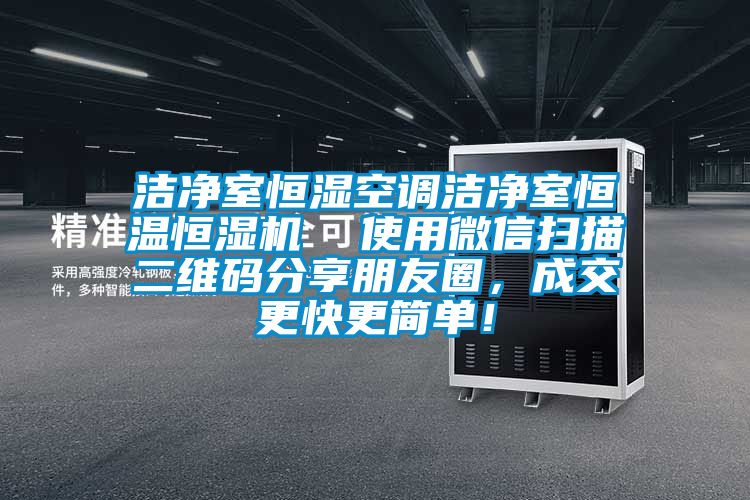 潔凈室恒濕空調潔凈室恒溫恒濕機  使用微信掃描二維碼分享朋友圈，成交更快更簡單！