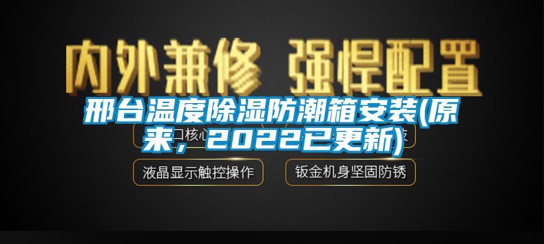 邢臺溫度除濕防潮箱安裝(原來，2022已更新)