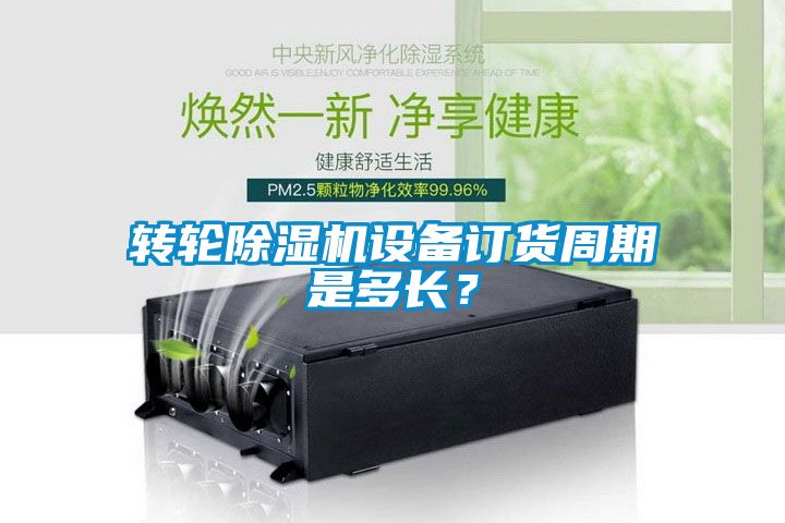 轉輪除濕機設備訂貨周期是多長？