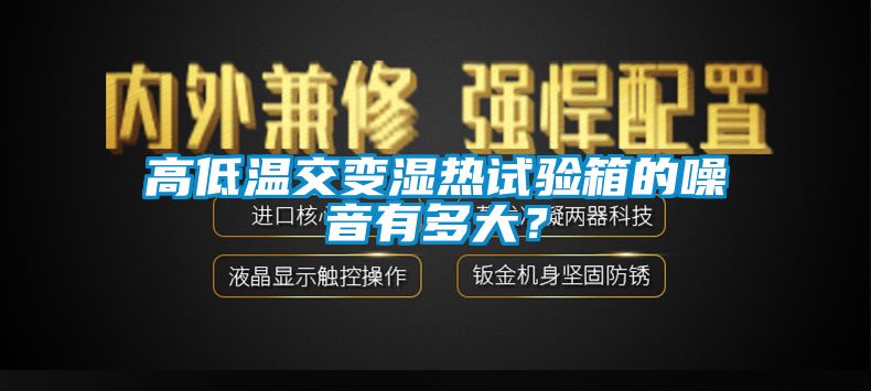 高低溫交變濕熱試驗箱的噪音有多大？